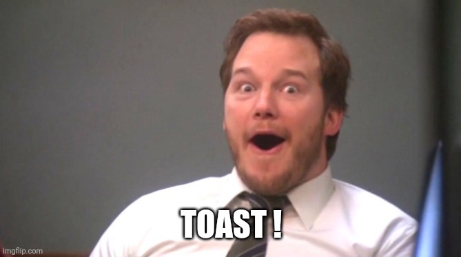 Chris Pratt Happy | TOAST ! | image tagged in chris pratt happy | made w/ Imgflip meme maker