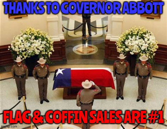 Texas #1 | THANKS TO GOVERNOR ABBOTT; FLAG & COFFIN SALES ARE #1 | image tagged in coffins,flags,funerals,mass shootings,nra,abbott | made w/ Imgflip meme maker
