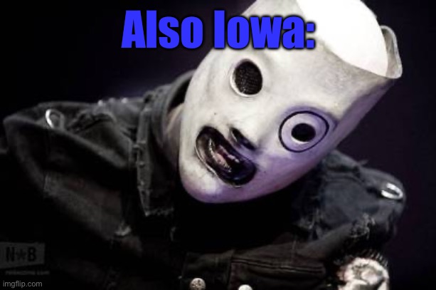 Corey Taylor | Also Iowa: | image tagged in corey taylor | made w/ Imgflip meme maker