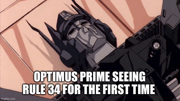 Optimus prime dies of cringe by watching rule 34 | OPTIMUS PRIME SEEING RULE 34 FOR THE FIRST TIME | image tagged in optimus prime,rule 34 | made w/ Imgflip meme maker