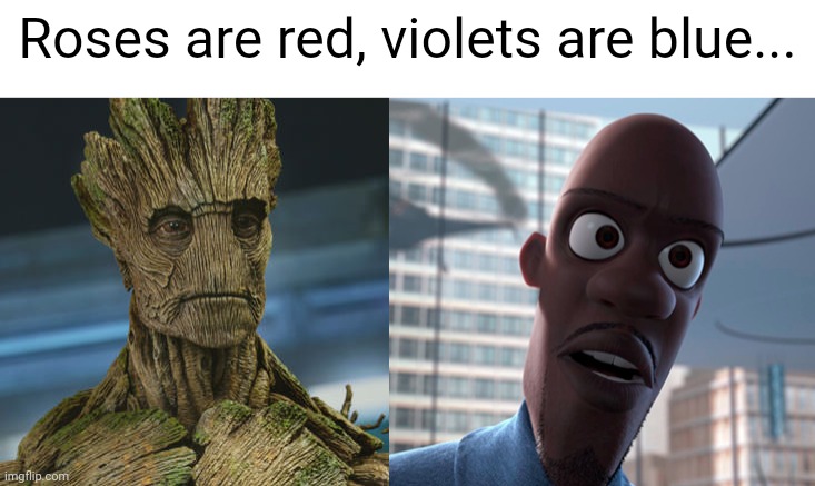 Here's some advanced humor for ya | Roses are red, violets are blue... | image tagged in i am groot,frozone | made w/ Imgflip meme maker
