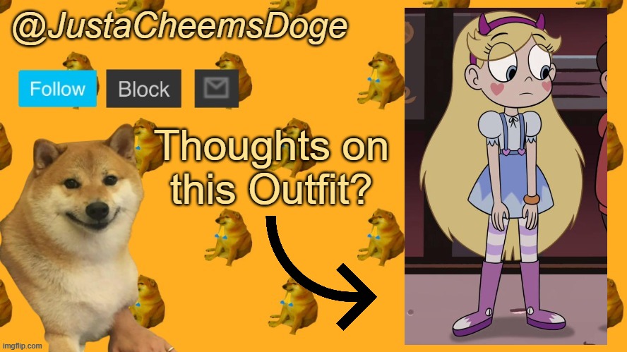 New JustaCheemsDoge Announcement Template | Thoughts on this Outfit? | image tagged in new justacheemsdoge announcement template,star vs the forces of evil | made w/ Imgflip meme maker