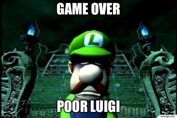 Game over Luigi | GAME OVER; POOR LUIGI | image tagged in depressed luigi | made w/ Imgflip meme maker