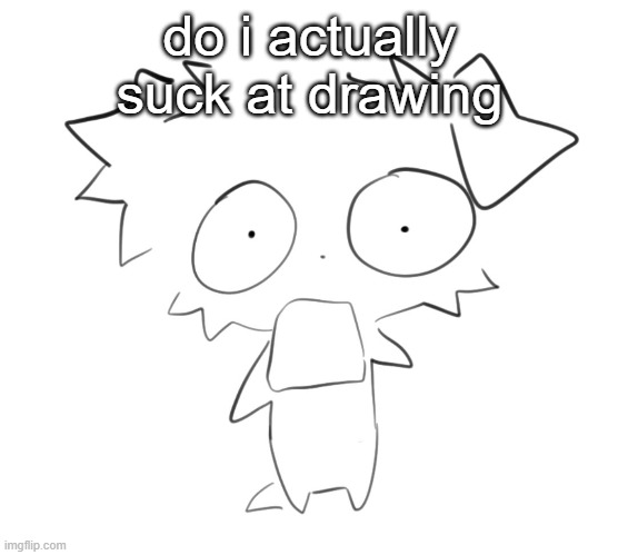 Flabbergasted | do i actually suck at drawing | image tagged in flabbergasted | made w/ Imgflip meme maker