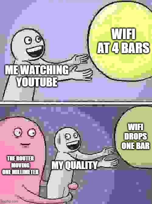 Fix yo quality | WIFI AT 4 BARS; ME WATCHING YOUTUBE; WIFI DROPS ONE BAR; THE ROUTER MOVING ONE MILLIMETER; MY QUALITY | image tagged in memes,running away balloon,youtube,quality | made w/ Imgflip meme maker
