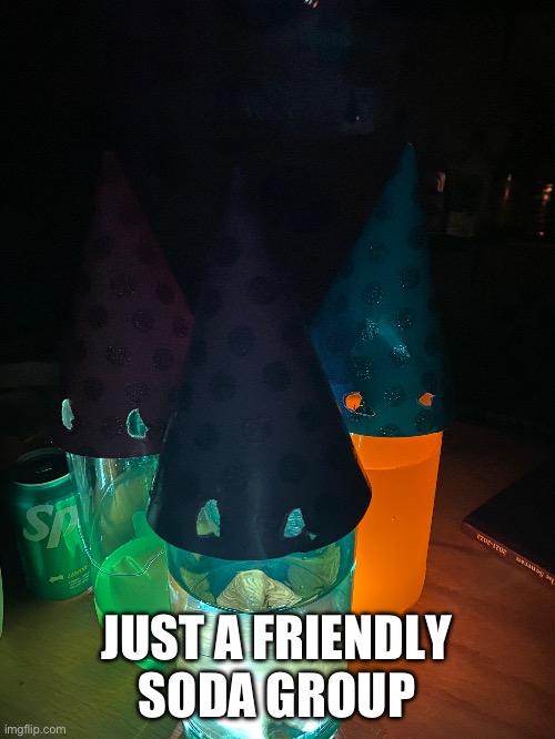 nothing to worry about | JUST A FRIENDLY SODA GROUP | made w/ Imgflip meme maker