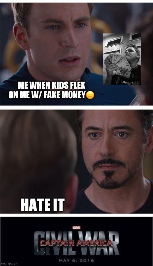 Marvel Civil War 1 Meme | ME WHEN KIDS FLEX ON ME W/ FAKE MONEY😑; HATE IT | image tagged in memes,marvel civil war 1 | made w/ Imgflip meme maker