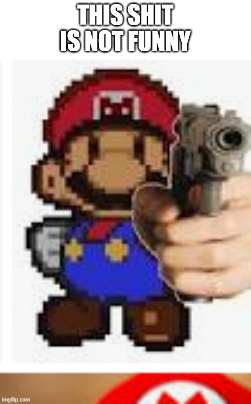 paper mario with gun | THIS SHIT IS NOT FUNNY | image tagged in paper mario with gun | made w/ Imgflip meme maker