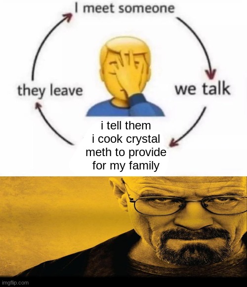 i tell them i cook crystal meth to provide for my family | made w/ Imgflip meme maker