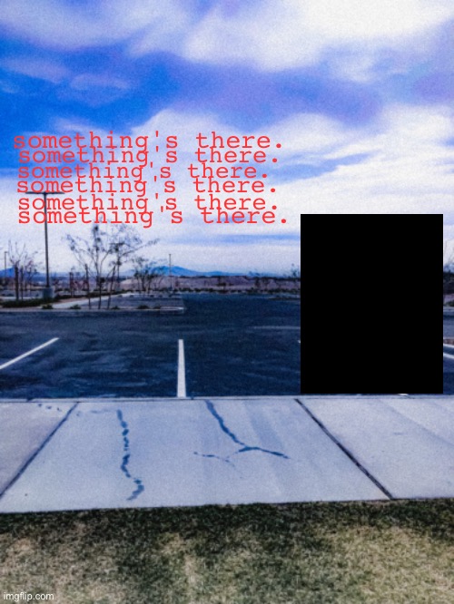 something's there. something's there. something's there. something's there. something's there. something's there. | made w/ Imgflip meme maker