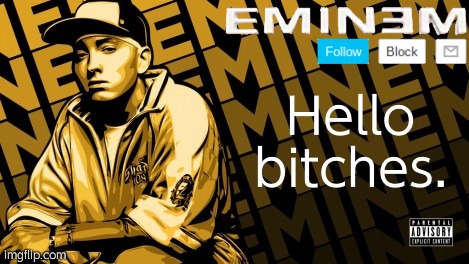 Eminem | Hello bitches. | image tagged in the real slim shady | made w/ Imgflip meme maker