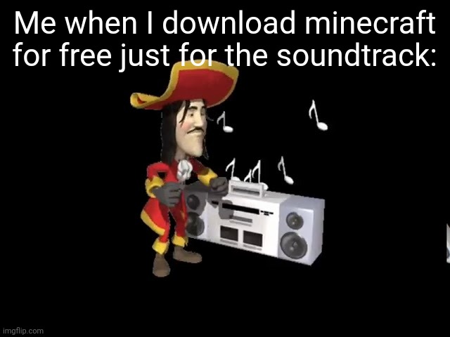 *Insert 1700 sea shanties here* | Me when I download minecraft for free just for the soundtrack: | image tagged in 1700 sea shanties,pirate,minecraft,illegal,piracy | made w/ Imgflip meme maker