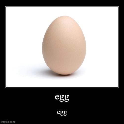 egg | image tagged in funny,demotivationals,egg | made w/ Imgflip demotivational maker