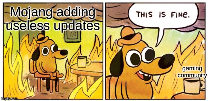 This Is Fine | Mojang adding useless updates; gaming community | image tagged in memes,this is fine | made w/ Imgflip meme maker
