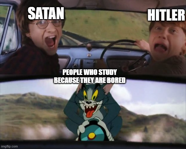 unknown meme | HITLER; SATAN; PEOPLE WHO STUDY BECAUSE THEY ARE BORED | image tagged in harry potter tom cat meme | made w/ Imgflip meme maker