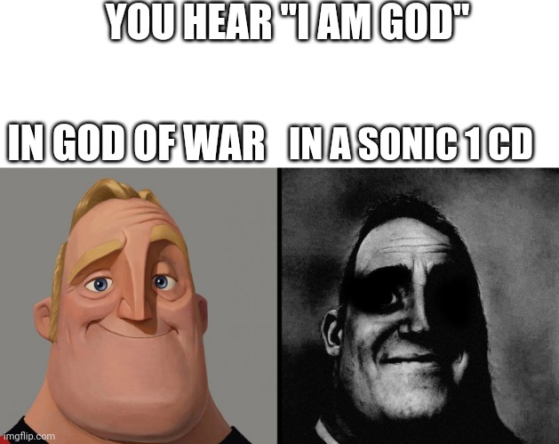 FLEE the entire World | YOU HEAR "I AM GOD"; IN GOD OF WAR; IN A SONIC 1 CD | image tagged in blank white template,those who don't know / those who know | made w/ Imgflip meme maker