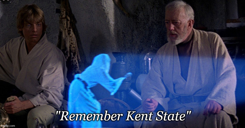 May the Fourth Be With You | "Remember Kent State" | image tagged in princess leia hologram,may the 4th,may the force be with you | made w/ Imgflip meme maker