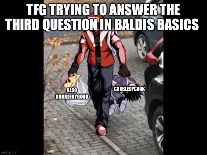 He also dosent know how to spell gobbledygook (no hate btw) | TFG TRYING TO ANSWER THE THIRD QUESTION IN BALDIS BASICS; GOBBLEDYGOOK; ALSO GOBBLEDYGOOK | image tagged in i'm sorry but it's time for gay baby jail | made w/ Imgflip meme maker