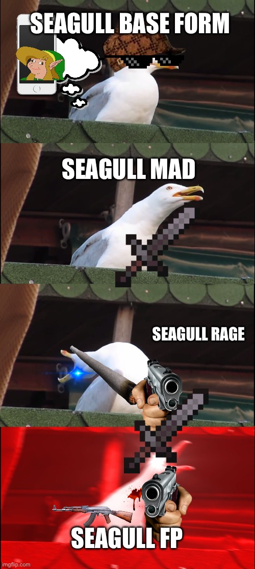 Seagulls if they can fight | SEAGULL BASE FORM; SEAGULL MAD; SEAGULL RAGE; SEAGULL FP | image tagged in memes,inhaling seagull | made w/ Imgflip meme maker