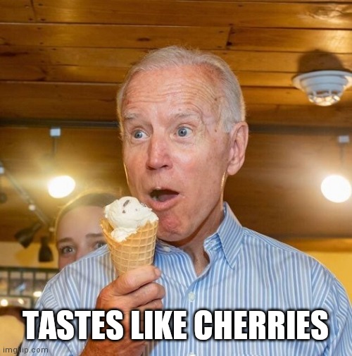Biden loves ice cream | TASTES LIKE CHERRIES | image tagged in biden loves ice cream | made w/ Imgflip meme maker