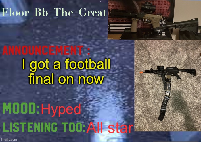 Floor_Bb_The_Great’s announcement template | I got a football final on now; Hyped; All star | image tagged in floor_bb_the_great s announcement template | made w/ Imgflip meme maker