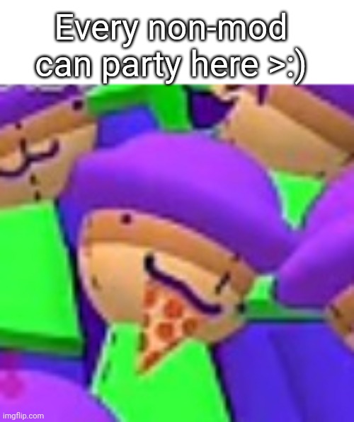 NON-MOD | Every non-mod can party here >:) | image tagged in poip eating a slice of pizza | made w/ Imgflip meme maker