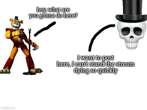 title | hey, what are you gonna do here? i want to post here, I can't stand the stream
dying so quickly | image tagged in fnaf | made w/ Imgflip meme maker