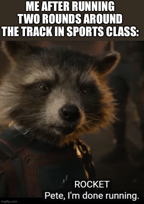 Me in sports class | ME AFTER RUNNING TWO ROUNDS AROUND THE TRACK IN SPORTS CLASS: | image tagged in i m done running,guardians of the galaxy,school,rocket raccoon | made w/ Imgflip meme maker