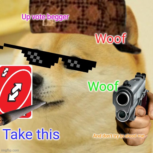 Up vote begger Woof Woof Take this And don't try to shoot me | made w/ Imgflip meme maker
