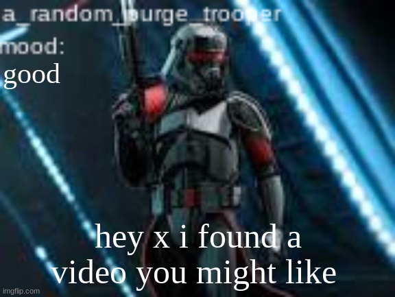 link in comment | good; hey x i found a video you might like | image tagged in a_random_purge_trooper temp | made w/ Imgflip meme maker