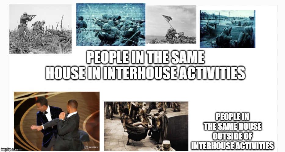 School houses be like | PEOPLE IN THE SAME HOUSE IN INTERHOUSE ACTIVITIES; PEOPLE IN THE SAME HOUSE OUTSIDE OF INTERHOUSE ACTIVITIES | image tagged in united team vs arguing team | made w/ Imgflip meme maker