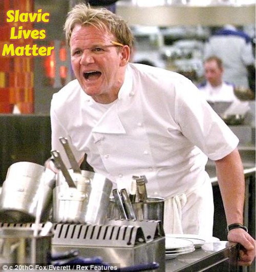 Chef Gordon Ramsay | Slavic Lives Matter | image tagged in memes,chef gordon ramsay,slavic | made w/ Imgflip meme maker