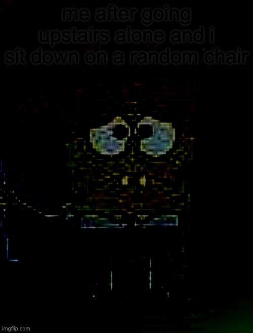 this is pretty creepy idk why | me after going upstairs alone and i sit down on a random chair | image tagged in spongebob | made w/ Imgflip meme maker
