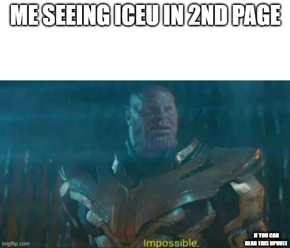 Did you see it? ;) | ME SEEING ICEU IN 2ND PAGE; IF YOU CAN READ THIS UPVOTE | image tagged in thanos impossible | made w/ Imgflip meme maker