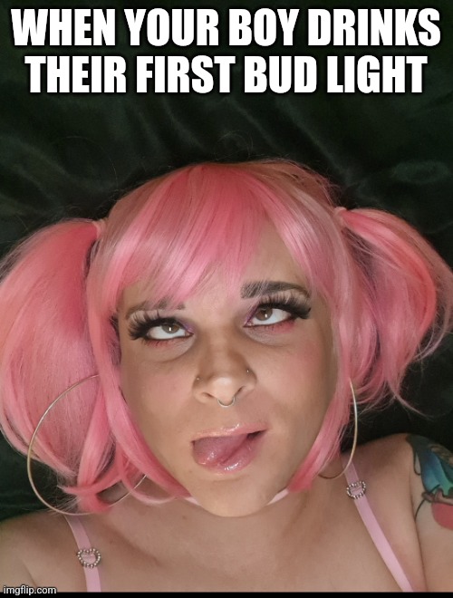 Femboy uwu face | WHEN YOUR BOY DRINKS THEIR FIRST BUD LIGHT | image tagged in femboy uwu face | made w/ Imgflip meme maker