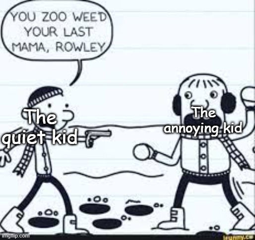 You zoo wee'd your last mama, Annoying Kid! | The annoying kid; The quiet kid | image tagged in you zoo wee'd your last mama,quiet kid,diary of a wimpy kid,school | made w/ Imgflip meme maker
