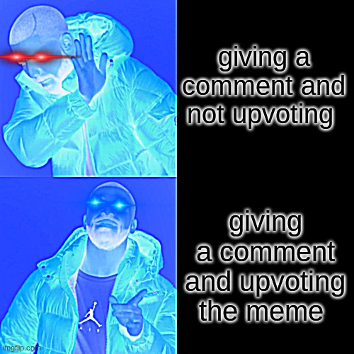 Drake Hotline Bling Meme | giving a comment and not upvoting giving a comment and upvoting the meme | image tagged in memes,drake hotline bling | made w/ Imgflip meme maker