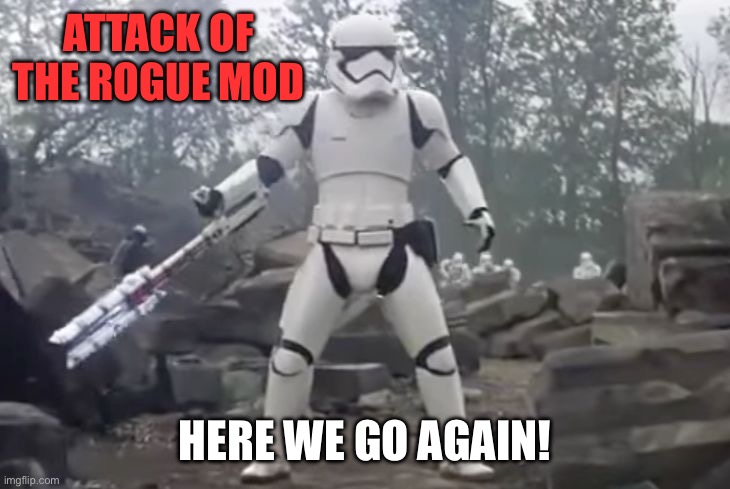 TRAITOR | ATTACK OF THE ROGUE MOD; HERE WE GO AGAIN! | image tagged in traitor | made w/ Imgflip meme maker