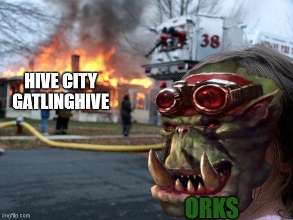 HIVE CITY GATLINGHIVE; ORKS | made w/ Imgflip meme maker