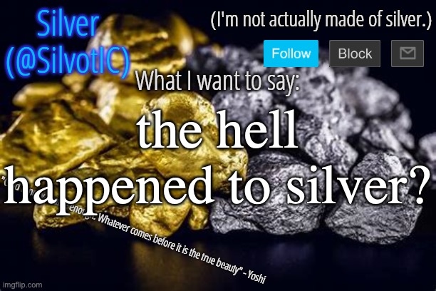 fr bro | the hell happened to silver? | image tagged in silvotic announcement template v3 0 | made w/ Imgflip meme maker