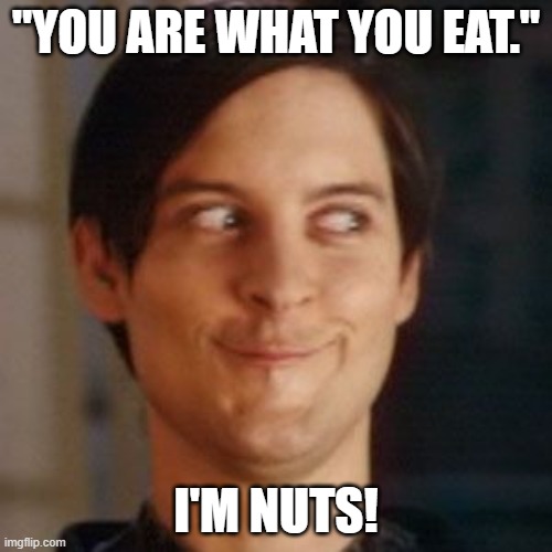 Tobey Maguire silly | "YOU ARE WHAT YOU EAT."; I'M NUTS! | image tagged in tobey maguire silly | made w/ Imgflip meme maker