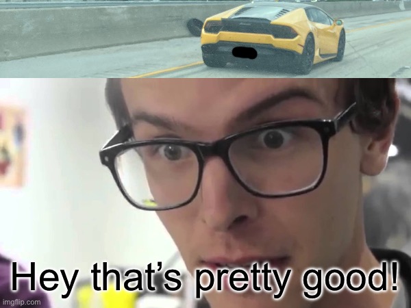 Driving to the Miami GP and saw this Lambo | Hey that’s pretty good! | made w/ Imgflip meme maker