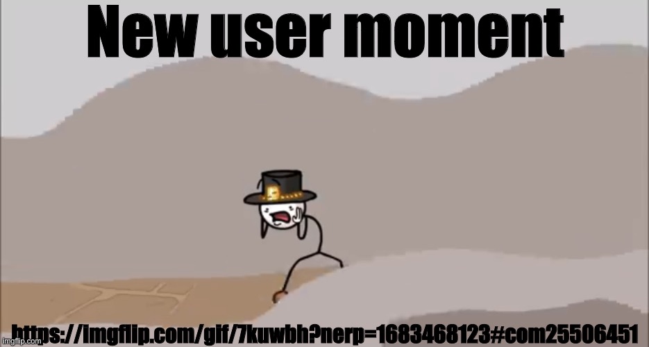 Henry Stickmin being surprised | New user moment; https://imgflip.com/gif/7kuwbh?nerp=1683468123#com25506451 | image tagged in henry stickmin being surprised | made w/ Imgflip meme maker