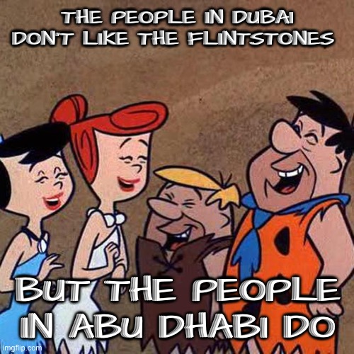 Abu Dhabi do | THE PEOPLE IN DUBAI DON’T LIKE THE FLINTSTONES; BUT THE PEOPLE IN ABU DHABI DO | image tagged in flintstones,dubai | made w/ Imgflip meme maker