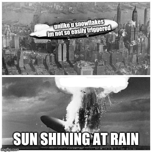 Unlike you snowflakes i'm not so easily triggered | SUN SHINING AT RAIN | image tagged in unlike you snowflakes i'm not so easily triggered | made w/ Imgflip meme maker