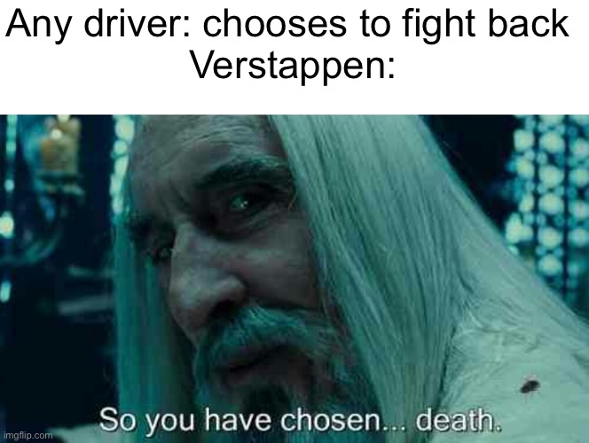 So you have chosen death | Any driver: chooses to fight back 
Verstappen: | image tagged in so you have chosen death,f1 | made w/ Imgflip meme maker