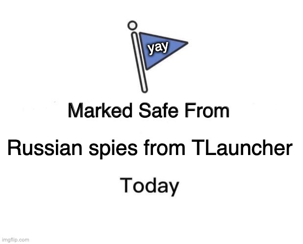 Yessir! | yay; Russian spies from TLauncher | image tagged in memes,marked safe from | made w/ Imgflip meme maker