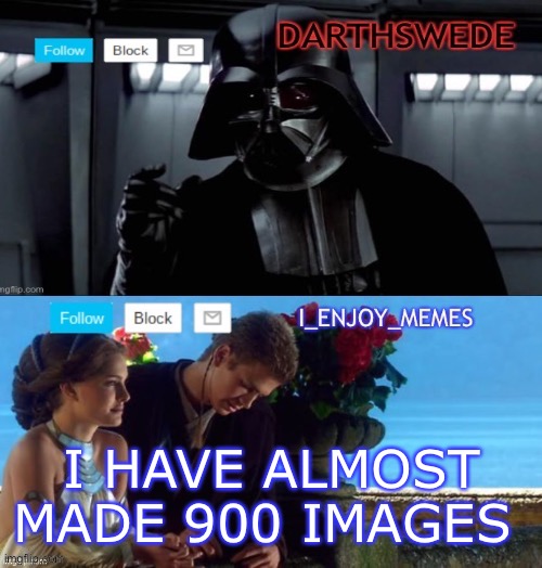 I_enjoy_memes darth Swede announcement temp | I HAVE ALMOST MADE 900 IMAGES | image tagged in i_enjoy_memes darth swede announcement temp | made w/ Imgflip meme maker