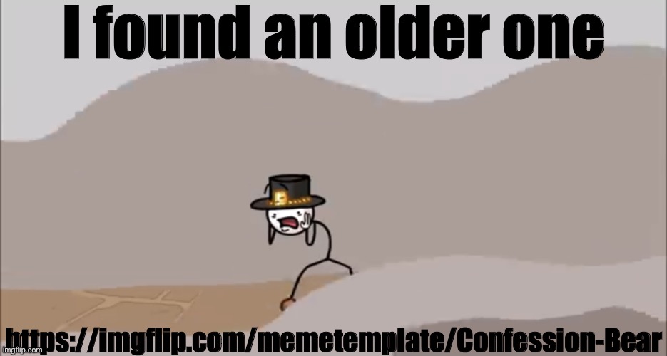 Henry Stickmin being surprised | I found an older one; https://imgflip.com/memetemplate/Confession-Bear | image tagged in henry stickmin being surprised | made w/ Imgflip meme maker