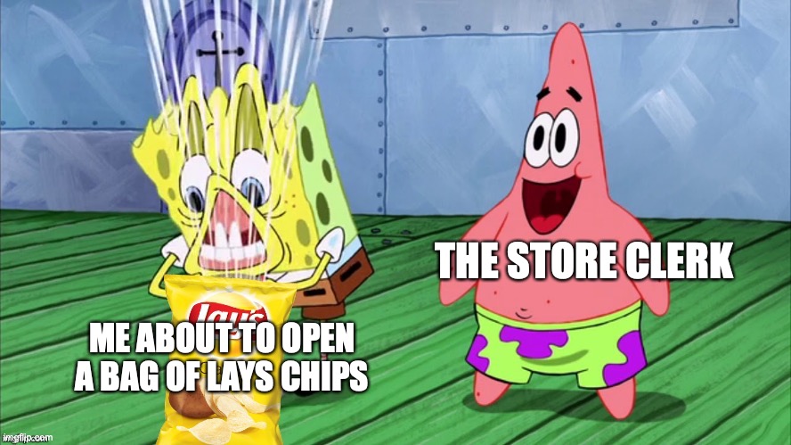 Random meme template I found | THE STORE CLERK; ME ABOUT TO OPEN A BAG OF LAYS CHIPS | image tagged in funny,spongebob,patrick | made w/ Imgflip meme maker